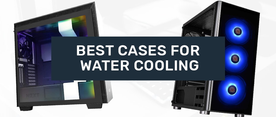 Best Cases for Water Cooling