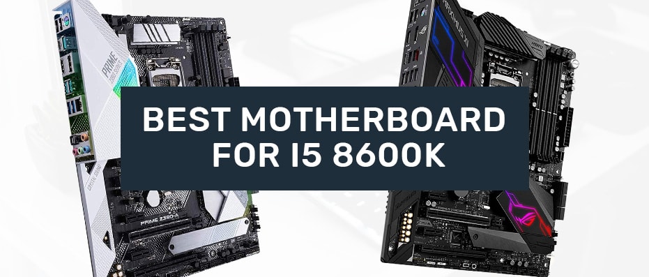 Which Motherboard is Best for i5 8600k